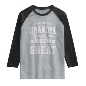 Funny Grandpa Raglan Shirt Just When Grandpa Thinks His Work Is Done Someone Calls Him Great