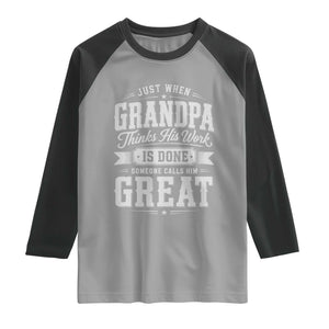 Funny Grandpa Raglan Shirt Just When Grandpa Thinks His Work Is Done Someone Calls Him Great