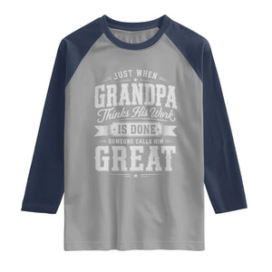 Funny Grandpa Raglan Shirt Just When Grandpa Thinks His Work Is Done Someone Calls Him Great