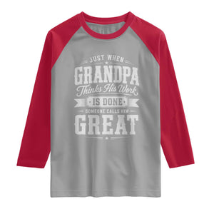 Funny Grandpa Raglan Shirt Just When Grandpa Thinks His Work Is Done Someone Calls Him Great