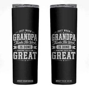 Funny Grandpa Skinny Tumbler Just When Grandpa Thinks His Work Is Done Someone Calls Him Great