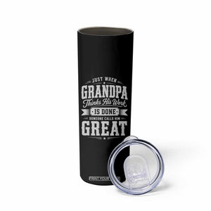Funny Grandpa Skinny Tumbler Just When Grandpa Thinks His Work Is Done Someone Calls Him Great