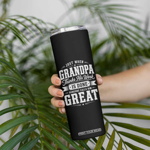 Funny Grandpa Skinny Tumbler Just When Grandpa Thinks His Work Is Done Someone Calls Him Great