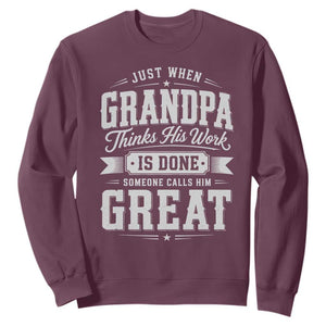 Funny Grandpa Sweatshirt Just When Grandpa Thinks His Work Is Done Someone Calls Him Great
