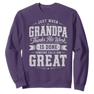 Funny Grandpa Sweatshirt Just When Grandpa Thinks His Work Is Done Someone Calls Him Great