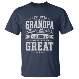 Funny Grandpa T Shirt Just When Grandpa Thinks His Work Is Done Someone Calls Him Great