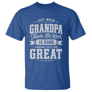 Funny Grandpa T Shirt Just When Grandpa Thinks His Work Is Done Someone Calls Him Great