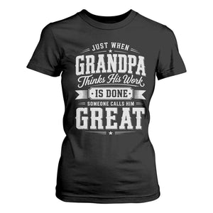Funny Grandpa T Shirt For Women Just When Grandpa Thinks His Work Is Done Someone Calls Him Great