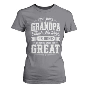 Funny Grandpa T Shirt For Women Just When Grandpa Thinks His Work Is Done Someone Calls Him Great