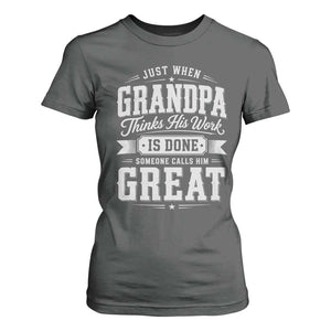 Funny Grandpa T Shirt For Women Just When Grandpa Thinks His Work Is Done Someone Calls Him Great