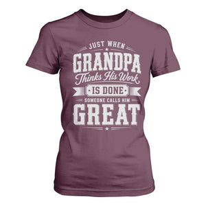 Funny Grandpa T Shirt For Women Just When Grandpa Thinks His Work Is Done Someone Calls Him Great