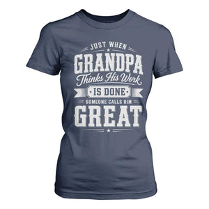 Funny Grandpa T Shirt For Women Just When Grandpa Thinks His Work Is Done Someone Calls Him Great
