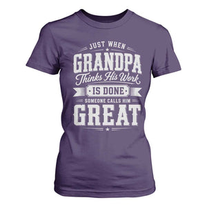 Funny Grandpa T Shirt For Women Just When Grandpa Thinks His Work Is Done Someone Calls Him Great