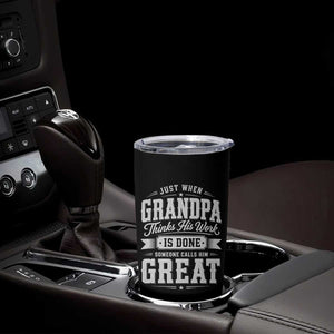 Funny Grandpa Tumbler Cup Just When Grandpa Thinks His Work Is Done Someone Calls Him Great