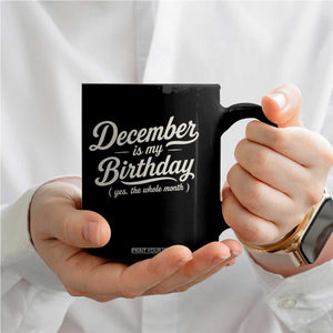 December Is My Birthday Yes The Whole Month Coffee Mug Funny December Bday Month Gifts TS11 Print Your Wear