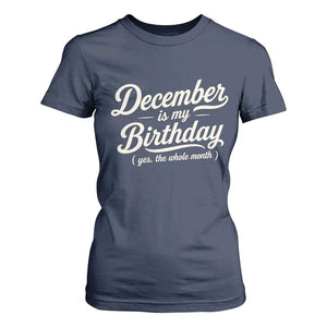 December Is My Birthday Yes The Whole Month T Shirt For Women Funny December Bday Month Gifts TS11 Navy Print Your Wear