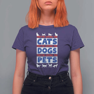 Funny Trump Supporter 2024 T Shirt For Women They're Eating The Cats They're Eating The Dogs They're Eating The Pets TS11 Purple Print Your Wear