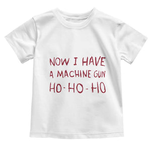 Now I Have A Machine Gun Toddler T Shirt Funny Xmas 90s Movie TS11 White Print Your Wear
