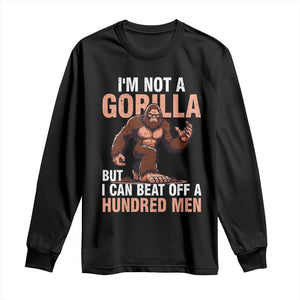 I'm Not A Gorilla But I Can't Beat Off A Hundred Men Long Sleeve Shirt Funny Bigfoot Meme TS11 Black Print Your Wear