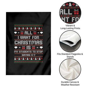 All I Want For Christmas Is My Students To Stop Saying 67 Garden Flag Funny Xmas Six Seven Teacher TS11 Print Your Wear