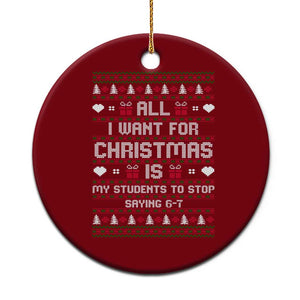 All I Want For Christmas Is My Students To Stop Saying 67 Ceramic Ornament Funny Xmas Six Seven Teacher TS11 1pc Red Print Your Wear
