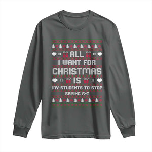 All I Want For Christmas Is My Students To Stop Saying 67 Long Sleeve Shirt Funny Xmas Six Seven Teacher TS11 Dark Heather Print Your Wear