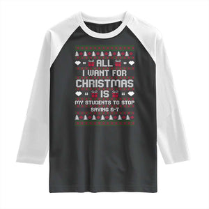 All I Want For Christmas Is My Students To Stop Saying 67 Raglan Shirt Funny Xmas Six Seven Teacher TS11 Black White Print Your Wear