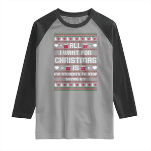 All I Want For Christmas Is My Students To Stop Saying 67 Raglan Shirt Funny Xmas Six Seven Teacher TS11 Sport Gray Black Print Your Wear
