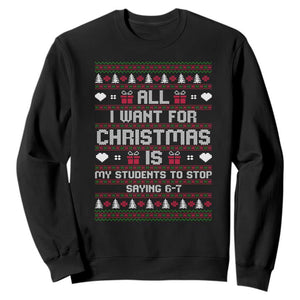 All I Want For Christmas Is My Students To Stop Saying 67 Sweatshirt Funny Xmas Six Seven Teacher TS11 Black Print Your Wear