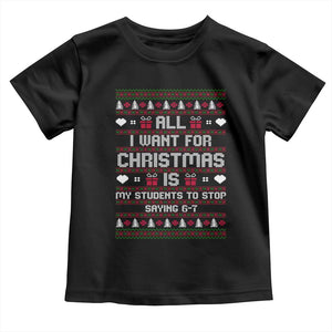 All I Want For Christmas Is My Students To Stop Saying 67 Toddler T Shirt Funny Xmas Six Seven Teacher TS11 Black Print Your Wear