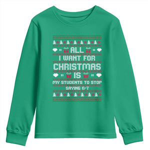 All I Want For Christmas Is My Students To Stop Saying 67 Youth Sweatshirt Funny Xmas Six Seven Teacher TS11 Irish Green Print Your Wear