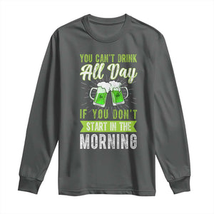 Funny You Can't Drink All Day If You Don't Start In The Morning Long Sleeve Shirt St Patrick's Day Beer TS11 Dark Heather Print Your Wear
