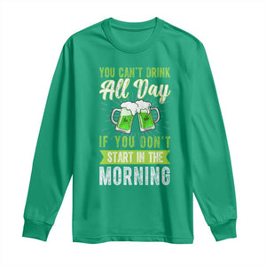 Funny You Can't Drink All Day If You Don't Start In The Morning Long Sleeve Shirt St Patrick's Day Beer TS11 Irish Green Print Your Wear
