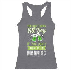 Funny You Can't Drink All Day If You Don't Start In The Morning Racerback Tank Top St Patrick's Day Beer TS11 Charcoal Print Your Wear