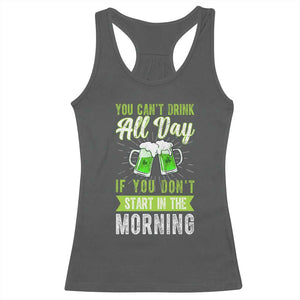 Funny You Can't Drink All Day If You Don't Start In The Morning Racerback Tank Top St Patrick's Day Beer TS11 Dark Heather Print Your Wear