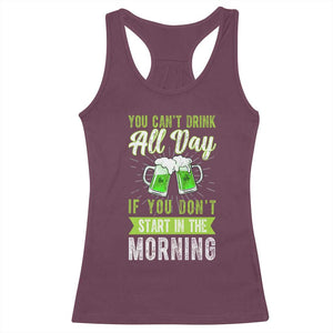 Funny You Can't Drink All Day If You Don't Start In The Morning Racerback Tank Top St Patrick's Day Beer TS11 Maroon Print Your Wear