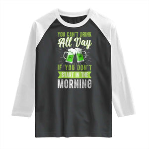 Funny You Can't Drink All Day If You Don't Start In The Morning Raglan Shirt St Patrick's Day Beer TS11 Black White Print Your Wear