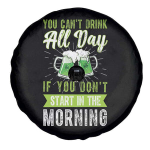 Funny You Can't Drink All Day If You Don't Start In The Morning Spare Tire Cover St Patrick's Day Beer TS11 Print Your Wear