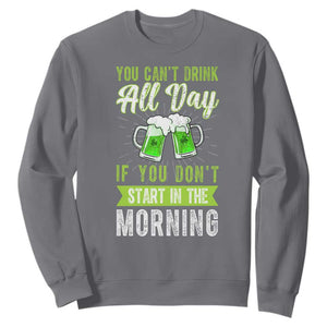 Funny You Can't Drink All Day If You Don't Start In The Morning Sweatshirt St Patrick's Day Beer TS11 Charcoal Print Your Wear