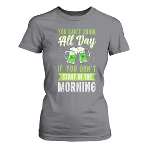 Funny You Can't Drink All Day If You Don't Start In The Morning T Shirt For Women St Patrick's Day Beer TS11 Charcoal Print Your Wear