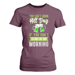 Funny You Can't Drink All Day If You Don't Start In The Morning T Shirt For Women St Patrick's Day Beer TS11 Maroon Print Your Wear