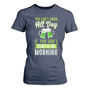 Funny You Can't Drink All Day If You Don't Start In The Morning T Shirt For Women St Patrick's Day Beer TS11 Navy Print Your Wear