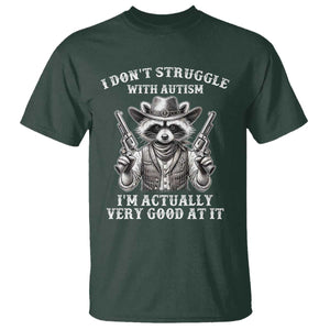 Funny Autism Awareness Cowboy Raccoon T Shirt I Don't Struggle With Autism I'm Actually Very Good At It TS11 Dark Forest Green Print Your Wear
