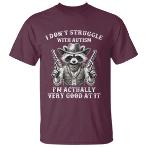 Funny Autism Awareness Cowboy Raccoon T Shirt I Don't Struggle With Autism I'm Actually Very Good At It TS11 Maroon Print Your Wear