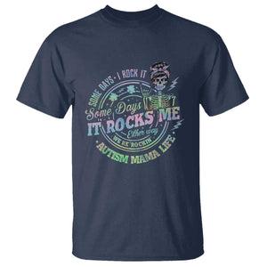Funny Autism Mama Life T Shirt Some Days I Rock It Some Days It Rock Me Autism Awareness TS11 Navy Print Your Wear