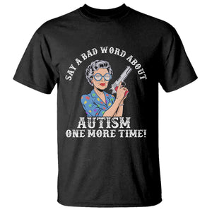Funny Say A Bad Word About Autism One More Time T Shirt Autism Grandma TS11 Black Print Your Wear