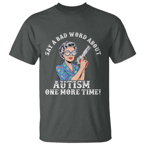 Funny Say A Bad Word About Autism One More Time T Shirt Autism Grandma TS11 Dark Heather Print Your Wear