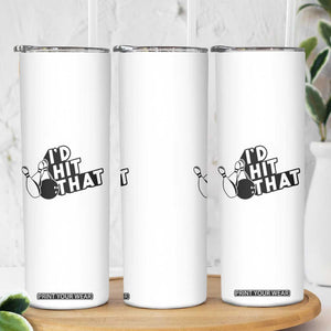 Funny Bowling Skinny Tumbler I'D Hit That Quote Bowling Pin Ball TS11 Print Your Wear