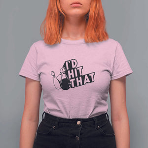 Funny Bowling T Shirt For Women I'D Hit That Quote Bowling Pin Ball TS11 Light Pink Print Your Wear