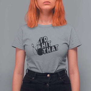 Funny Bowling T Shirt For Women I'D Hit That Quote Bowling Pin Ball TS11 Sport Gray Print Your Wear